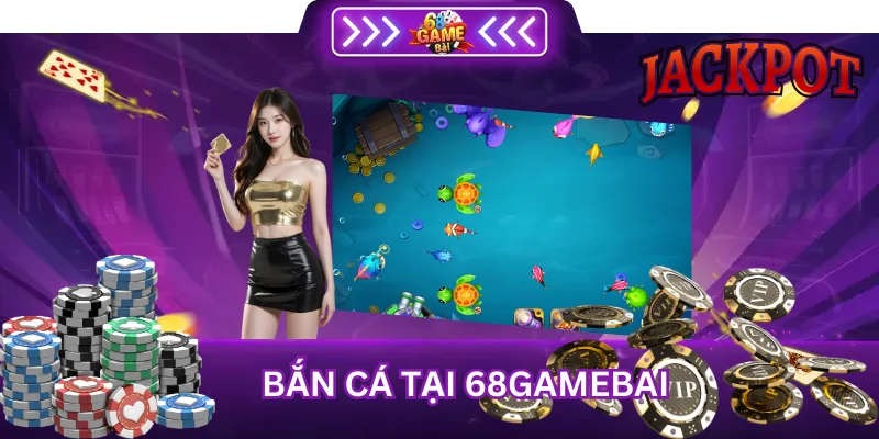 Bắn cá – Trò chơi hành động hấp dẫn tại 68GB